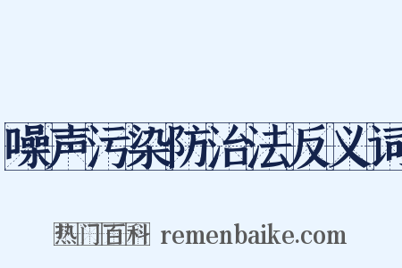 噪声污染防治法反义词是什么意思的图片